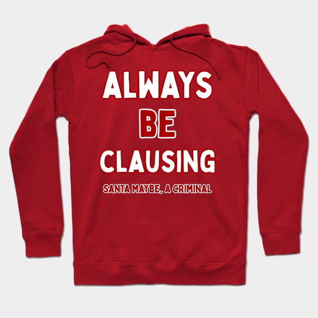 Always Be Clausing Hoodie by SantaMaybeACriminal